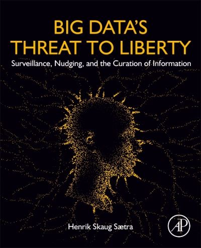 Cover for Saetra, Henrik Skaug (Associate Professor, Political Science, Ostfold University College, Norway) · Big Data's Threat to Liberty: Surveillance, Nudging, and the Curation of Information (Paperback Book) (2021)