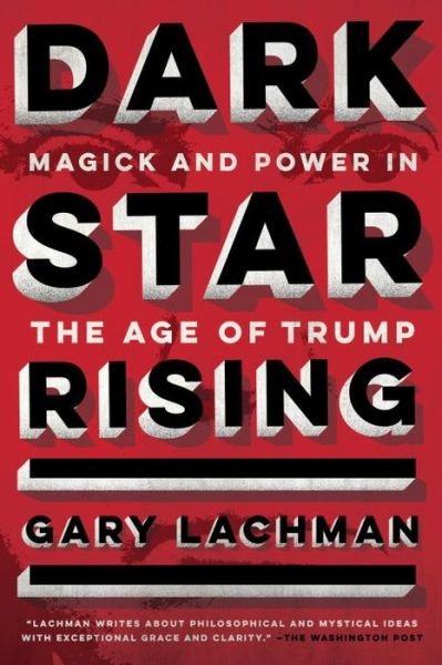 Cover for Lachman, Gary (Gary Lachman) · Dark Star Rising: Magick and Power in the Age of Trump (Paperback Bog) (2018)