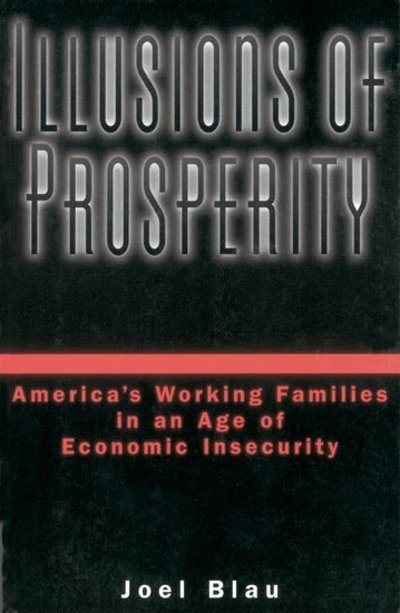 Cover for Blau, Joel (Associate Professor, and Director of the Ph.D. Program, School of Social Welfare, Associate Professor, and Director of the Ph.D. Program, School of Social Welfare, State University of New York, Stoney Brook) · Illusions of Prosperity: America's Working Families in an Age of Economic Insecurity (Pocketbok) (2001)