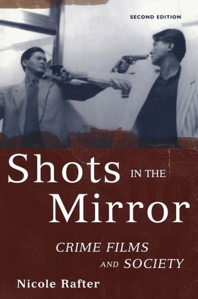 Cover for Rafter, Nicole (Professor, College of Criminal Justice, Professor, College of Criminal Justice, Northeastern University, Boston, MA, United States) · Shots in the Mirror: Crime Films and Society (Paperback Book) [2 Revised edition] (2006)