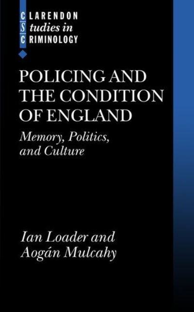 Cover for Loader, Ian (, Department of Criminology, Keele University) · Policing and the Condition of England: Memory, Politics and Culture - Clarendon Studies in Criminology (Inbunden Bok) (2003)