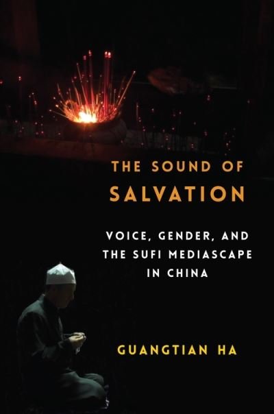 Cover for Guangtian Ha · The Sound of Salvation: Voice, Gender, and the Sufi Mediascape in China - Studies of the Weatherhead East Asian Institute, Columbia University (Hardcover Book) (2022)