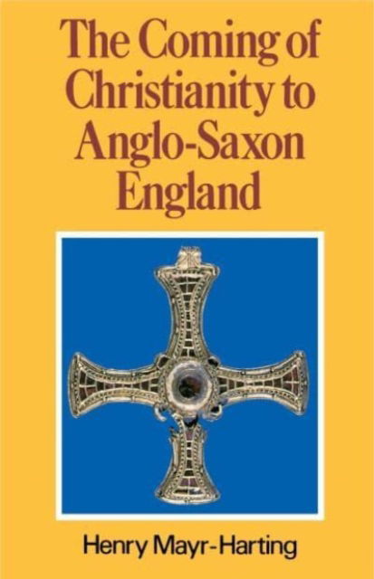 Cover for Henry Mayr-Harting · The Coming of Christianity to Anglo-Saxon England: Third Edition (Hardcover Book) (1991)