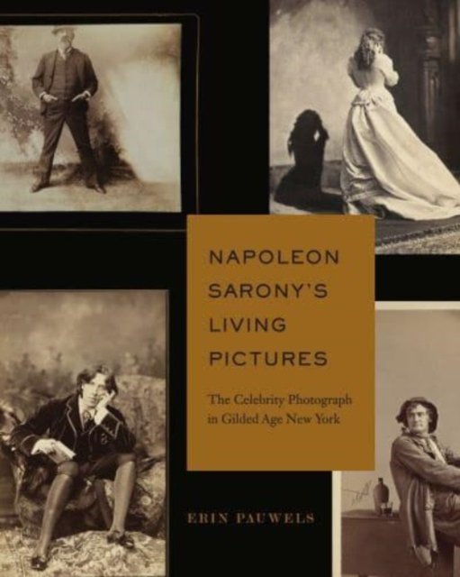 Cover for Pauwels, Erin (Temple University) · Napoleon Sarony’s Living Pictures: The Celebrity Photograph in Gilded Age New York (Hardcover Book) (2023)