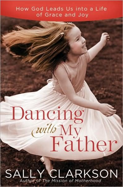 Cover for Sally Clarkson · Dancing with My Father: How God Leads Us Into a Life of Grace and Joy (Pocketbok) (2010)