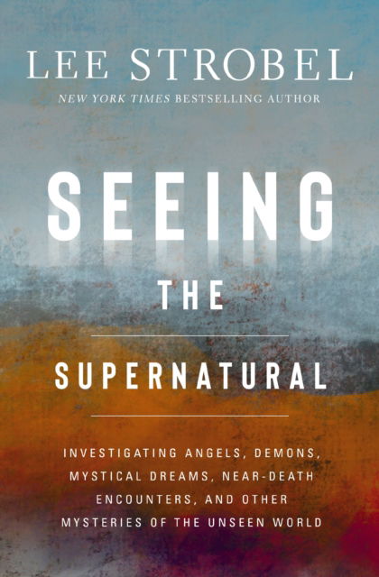 Cover for Lee Strobel · Seeing the Supernatural: Investigating Angels, Demons, Mystical Dreams, Near-Death Encounters, and Other Mysteries of the Unseen World (Innbunden bok) (2025)