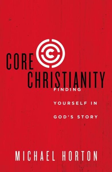 Cover for Michael Horton · Core Christianity: Finding Yourself in God's Story (Paperback Bog) (2016)