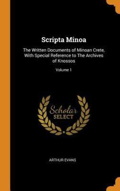 Cover for Arthur Evans · Scripta Minoa: The Written Documents of Minoan Crete, with Special Reference to the Archives of Knossos; Volume 1 (Gebundenes Buch) (2018)