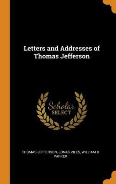 Letters and Addresses of Thomas Jefferson - Thomas Jefferson - Livros - Franklin Classics Trade Press - 9780353067066 - 10 de novembro de 2018