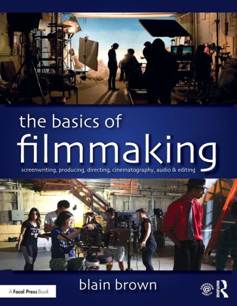 The Basics of Filmmaking: Screenwriting, Producing, Directing, Cinematography, Audio, & Editing - Blain Brown - Books - Taylor & Francis Ltd - 9780367026066 - April 28, 2020