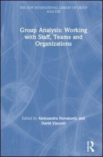 Cover for Group Analysis: Working with Staff, Teams and Organizations - The New International Library of Group Analysis (Hardcover Book) (2019)