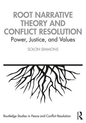 Cover for Simmons, Solon (George Mason University, USA) · Root Narrative Theory and Conflict Resolution: Power, Justice and Values - Routledge Studies in Peace and Conflict Resolution (Paperback Book) (2020)