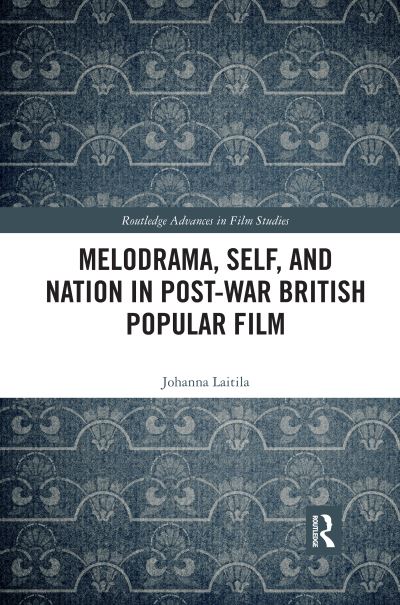 Cover for Laitila, Johanna (University of St. Andrews, UK) · Melodrama, Self and Nation in Post-War British Popular Film - Routledge Advances in Film Studies (Taschenbuch) (2020)