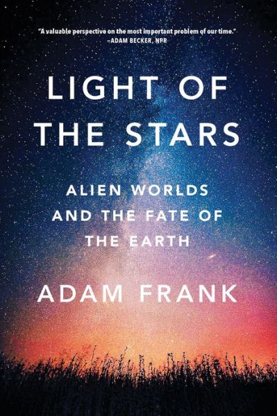 Cover for Frank, Adam (University of Rochester) · Light of the Stars: Alien Worlds and the Fate of the Earth (Paperback Book) (2019)
