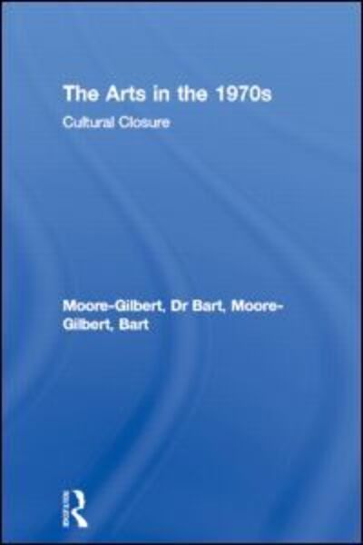 The Arts in the 1970s: Cultural Closure - Bart Moore-Gilbert - Books - Taylor & Francis Ltd - 9780415099066 - December 16, 1993
