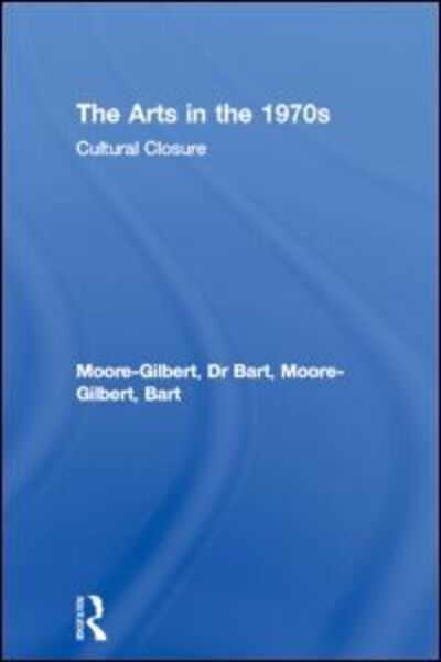 Cover for Moore-Gilbert, Bart (Goldsmiths College, University of London, UK) · The Arts in the 1970s: Cultural Closure (Paperback Book) (1993)