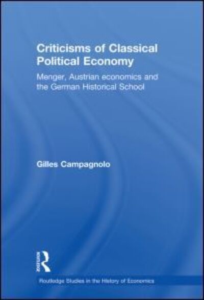 Cover for Campagnolo, Gilles (Universite Paris I, Pantheon Sorbonne, France) · Criticisms of Classical Political Economy: Menger, Austrian Economics and the German Historical School - Routledge Studies in the History of Economics (Pocketbok) (2013)