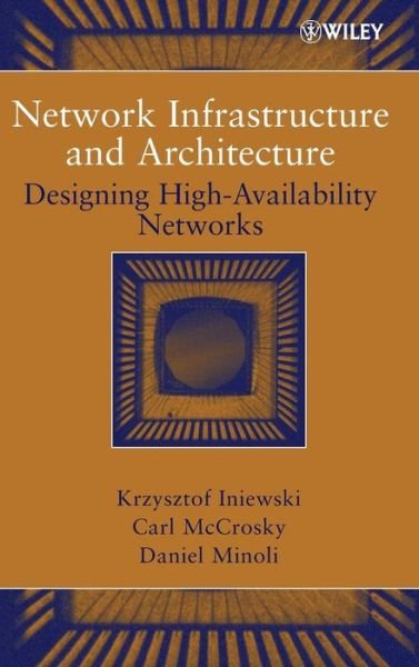 Cover for Iniewski, Krzysztof (University of Alberta in Edmonton) · Network Infrastructure and Architecture: Designing High-Availability Networks (Hardcover Book) (2008)