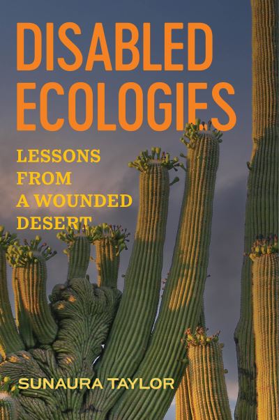 Cover for Sunaura Taylor · Disabled Ecologies: Lessons from a Wounded Desert (Hardcover Book) (2024)