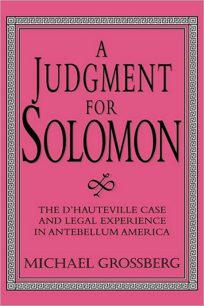 Cover for Grossberg, Michael (Indiana University) · A Judgment for Solomon: The d'Hauteville Case and Legal Experience in Antebellum America - Cambridge Historical Studies in American Law and Society (Hardcover Book) (1996)
