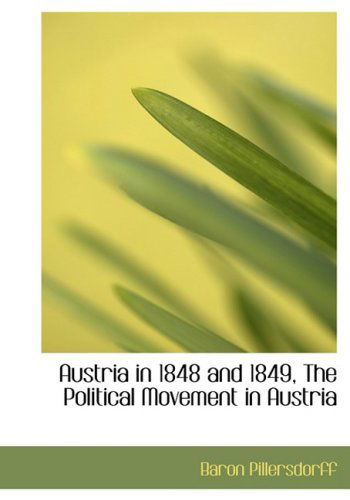 Cover for Baron Pillersdorff · Austria in 1848 and 1849, the Political Movement in Austria (Hardcover Book) [Large Print, Lrg edition] (2008)