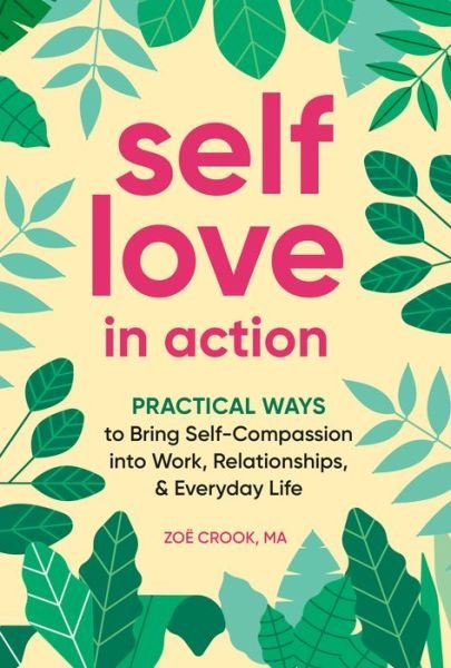 Cover for Crook, Zoe (Zoe Crook) · Self-Love in Action: Practical Ways to Bring Self-Compassion into Work, Relationships &amp; Everyday Life (Taschenbuch) (2022)