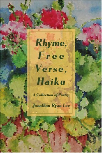 Cover for Jonathan Lee · Rhyme, Free Verse, Haiku: a Collection of Poetry (Paperback Book) (2007)