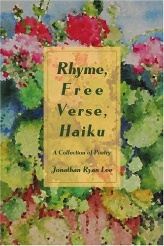 Rhyme, Free Verse, Haiku: a Collection of Poetry - Jonathan Lee - Books - iUniverse, Inc. - 9780595445066 - April 9, 2007