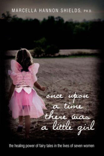 Cover for Marcella Shields · Once Upon a Time There Was a Little Girl: the Healing Power of Fairy Tales in the Lives of Seven Women (Paperback Book) (2008)