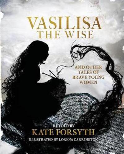 Cover for Kate Forsyth · Vasilisa the Wise and other tales of brave young women (Paperback Book) (2018)