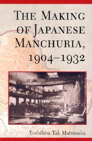 Cover for Yoshihisa Tak Matsusaka · The Making of Japanese Manchuria, 1904-1932 - Harvard East Asian Monographs (Paperback Book) [New edition] (2003)