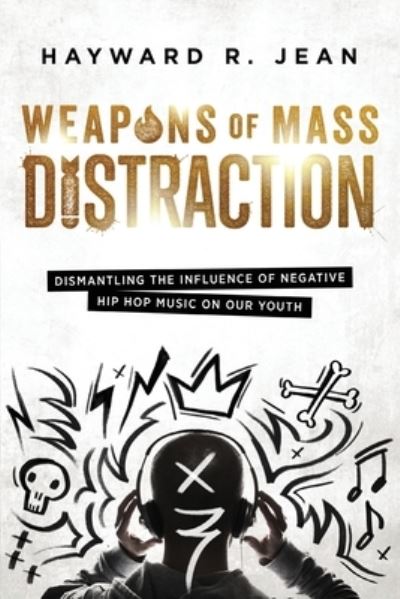 Cover for Hayward Renel Jean · Weapons of Mass Distraction Dismantling the Influence of Negative Hip Hop Music on Our Youth (Paperback Book) (2018)