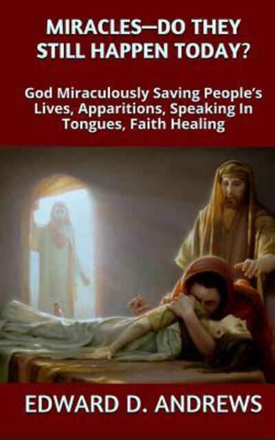 Miracles? - Do They Still Happen Today?: God Miraculously Saving People's Lives, Apparitions, Speaking in Tongues, Faith Healing - Edward D Andrews - Books - Christian Publishing House - 9780692423066 - April 5, 2015