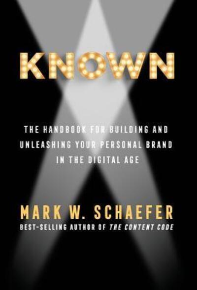 Cover for Schaefer, Mark (Northwestern University) · Known: The Handbook for Building and Unleashing Your Personal Brand in the Digital Age (Hardcover Book) (2017)