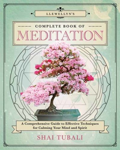 Llewellyn's Complete Book of Meditation: A Comprehensive Guide to Effective Techniques for Calming Your Mind and Spirit - Shai Tubali - Books - Llewellyn Publications,U.S. - 9780738772066 - February 8, 2023