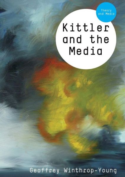 Cover for Winthrop-Young, Geoffrey (University of British Columbia, Canada) · Kittler and the Media - Theory and Media (Paperback Book) (2010)