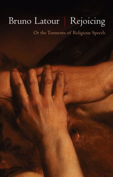 Cover for Latour, Bruno (Ecoles des mines, Paris , France) · Rejoicing: Or the Torments of Religious Speech (Hardcover bog) (2013)