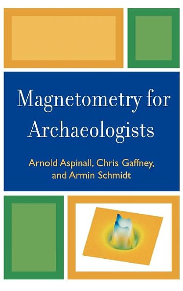 Magnetometry for Archaeologists - Geophysical Methods for Archaeology - Arnold Aspinall - Books - AltaMira Press - 9780759111066 - April 4, 2008