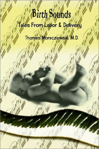 Cover for M. D. Thomas Moraczewski · Birth Sounds: Tales from Labor &amp; Delivery (Paperback Book) (2002)