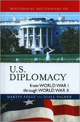 Cover for Martin Folly · Historical Dictionary of U.S. Diplomacy from World War I through World War II - Historical Dictionaries of Diplomacy and Foreign Relations (Hardcover Book) (2010)