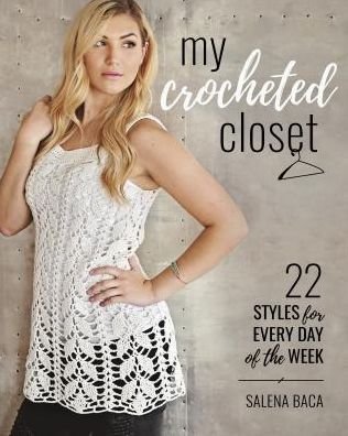 My Crocheted Closet: 22 Styles for Every Day of the Week - Salena Baca - Bøker - Stackpole Books - 9780811718066 - 15. desember 2017