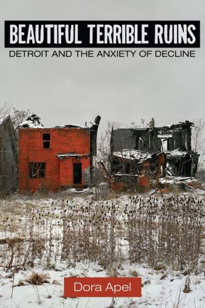 Cover for Dora Apel · Beautiful Terrible Ruins: Detroit and the Anxiety of Decline (Taschenbuch) (2015)