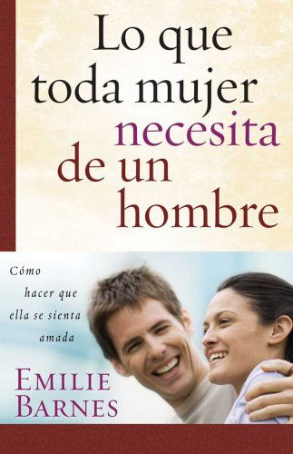 Cover for Emilie Barnes · Lo Que Toda Mujer Necesita De Un Hombre (Paperback Book) [Spanish edition] (2009)