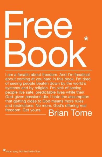 Cover for Brian Tome · Free Book: I am a fanatic about freedom. I'm tired of seeing people beaten down by the world's systems and by religion. God's offering real freedom. Get yours. (Paperback Book) (2010)