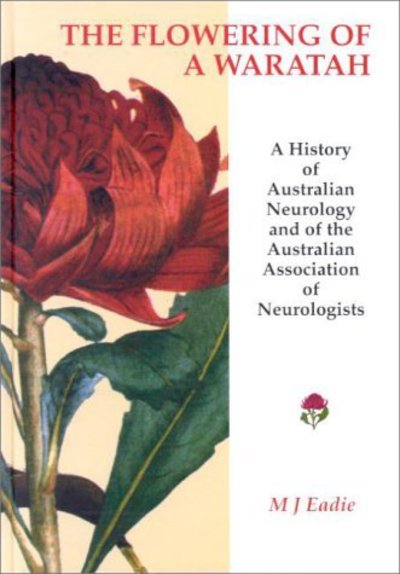 Cover for M J Eadie · Flowering of a Waratah: A History of Australian Neurology &amp; of the Australian Association of Neurologists (Paperback Book) (2000)