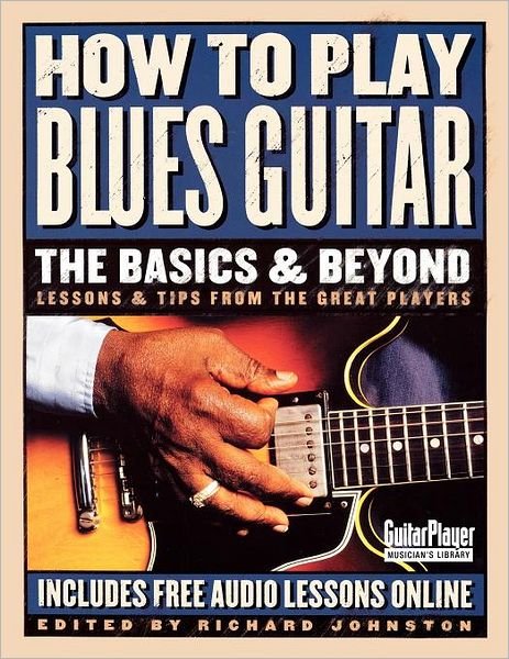 How to Play Blues Guitar: The Basics & Beyond: Lessons & Tips from the Great Players - Richard Johnston - Livros - Hal Leonard Corporation - 9780879307066 - 1 de junho de 2002