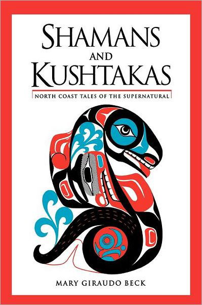 Shamans and Kushtakas: North Coast Tales of the Supernatural - Mary Giraudo Beck - Books - Graphic Arts Center Publishing Co - 9780882404066 - July 17, 2003
