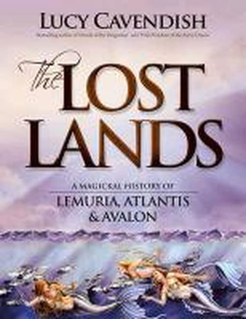 Cover for Cavendish, Lucy (Lucy Cavendish) · Lost Lands, the: A Magickal History of Lemuria, Atlantis &amp; Avalon (Paperback Book) (2009)