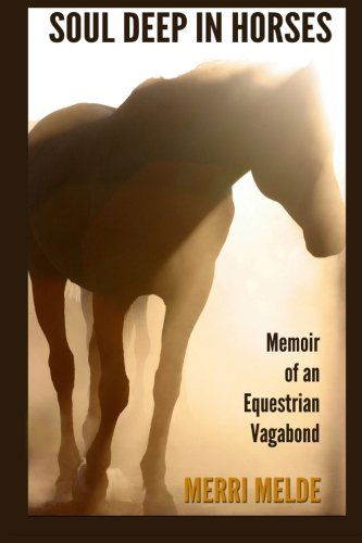 Cover for Merri Melde · Soul Deep in Horses: Memoir of an Equestrian Vagabond (Paperback Book) (2014)