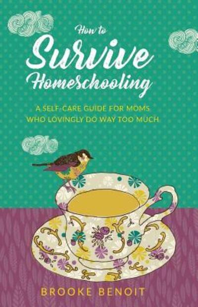 Cover for Brooke Benoit · How to Survive Homeschooling - A Self-Care Guide for Moms Who Lovingly Do Way Too Much (Paperback Book) (2018)
